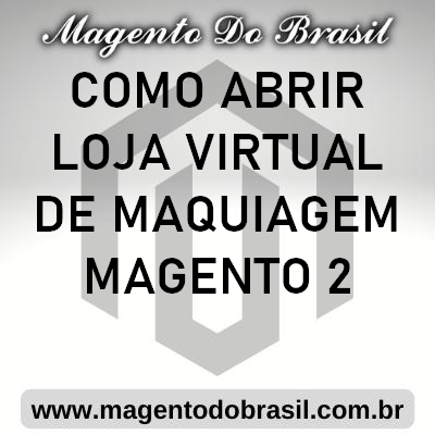 Como Abrir Loja Virtual de Maquiagem Magento 2