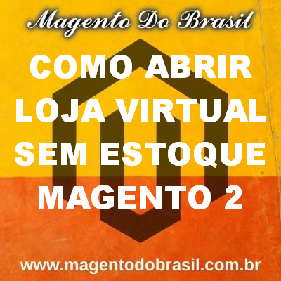 Como Abrir Loja Virtual Sem Estoque Magento 2