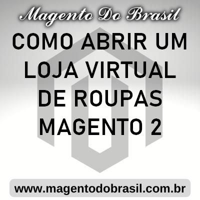 Como Abrir Um Loja Virtual de Roupas Magento 2