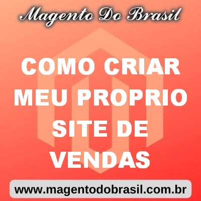 Como Criar Meu Pr Prio Site De Vendas Magento Do Brasil