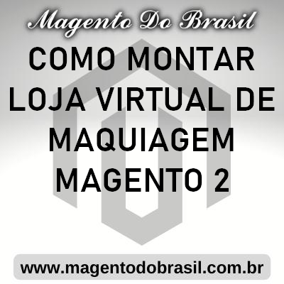 Como Montar Loja Virtual de Maquiagem Magento 2