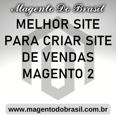 Melhor Site para Criar Site de Vendas Magento 2