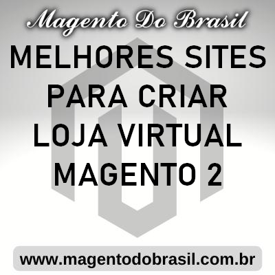 Melhores Sites para Criar Loja Virtual Magento 2