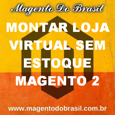 Montar Loja Virtual Sem Estoque Magento 2