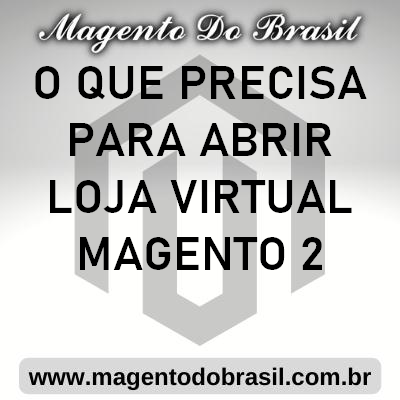 o Que Precisa para Abrir Loja Virtual Magento 2