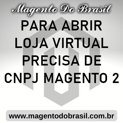 para Abrir Loja Virtual Precisa de CNPJ Magento 2