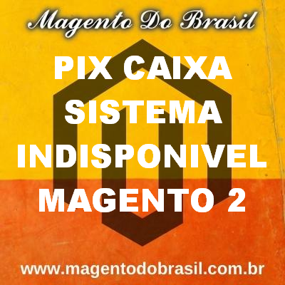 Pix Caixa Sistema Indisponível Magento 2