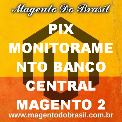 Pix Monitoramento Banco Central Magento 2