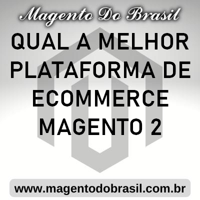 Qual a Melhor Plataforma de Ecommerce Magento 2