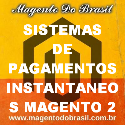 Sistemas de Pagamentos Instantâneos Magento 2